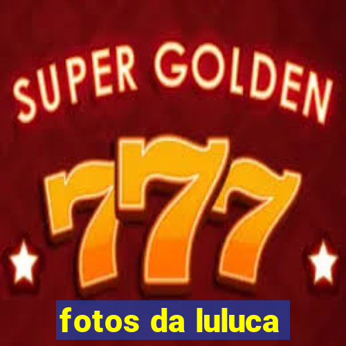 fotos da luluca